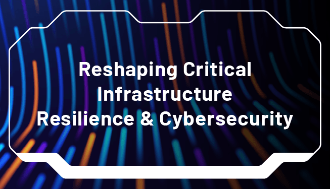 Reshaping Critical Infrastructure Resilience & Cybersecurity text on a blue background. 